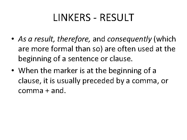 LINKERS - RESULT • As a result, therefore, and consequently (which are more formal