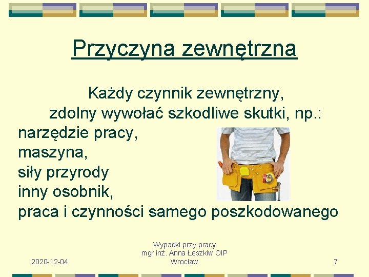 Przyczyna zewnętrzna Każdy czynnik zewnętrzny, zdolny wywołać szkodliwe skutki, np. : narzędzie pracy, maszyna,