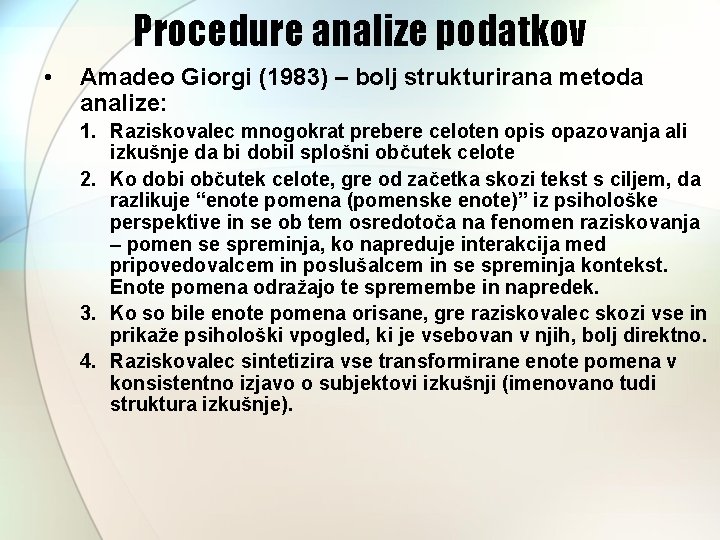 Procedure analize podatkov • Amadeo Giorgi (1983) – bolj strukturirana metoda analize: 1. Raziskovalec