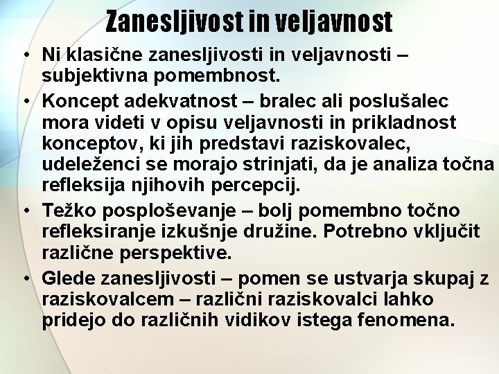 Zanesljivost in veljavnost • Ni klasične zanesljivosti in veljavnosti – subjektivna pomembnost. • Koncept