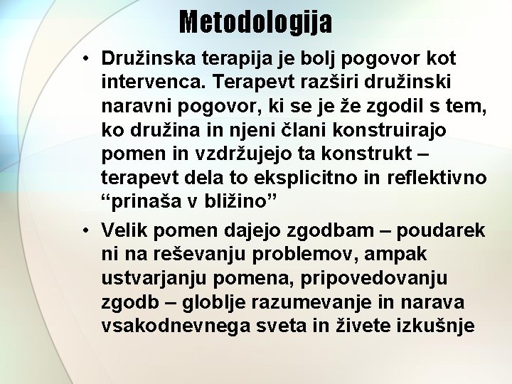 Metodologija • Družinska terapija je bolj pogovor kot intervenca. Terapevt razširi družinski naravni pogovor,