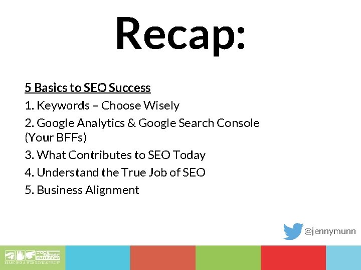 Recap: 5 Basics to SEO Success 1. Keywords – Choose Wisely 2. Google Analytics