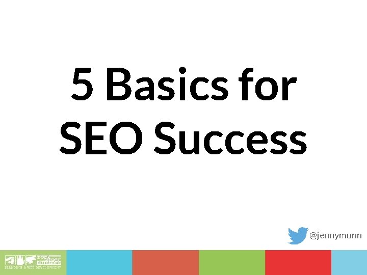 5 Basics for SEO Success @jennymunn 