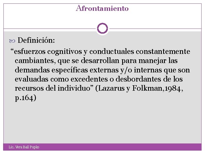 Afrontamiento Definición: “esfuerzos cognitivos y conductuales constantemente cambiantes, que se desarrollan para manejar las