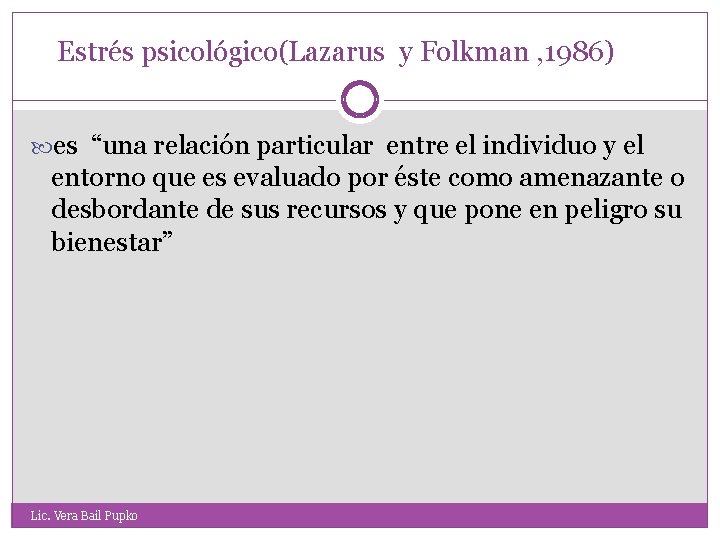 Estrés psicológico(Lazarus y Folkman , 1986) es “una relación particular entre el individuo y