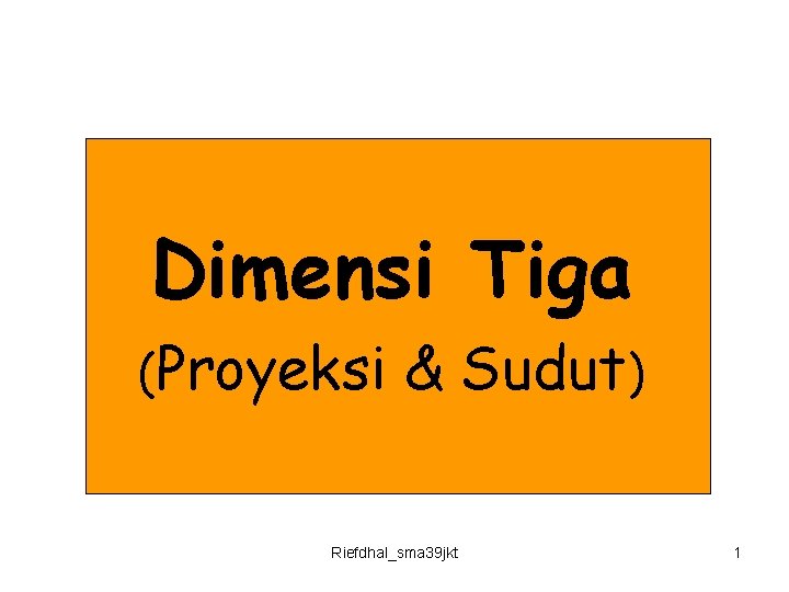 Dimensi Tiga (Proyeksi & Sudut) Riefdhal_sma 39 jkt 1 