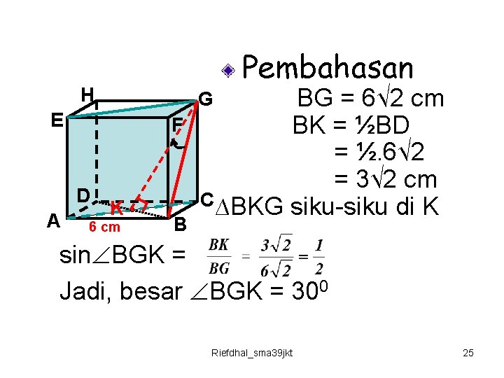 Pembahasan H E F D A BG = 6√ 2 cm BK = ½BD