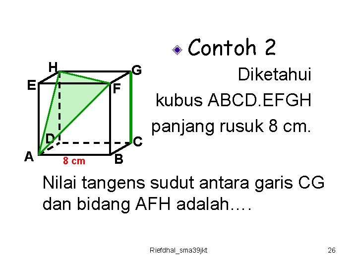 Contoh 2 H G E F D A C 8 cm Diketahui kubus ABCD.