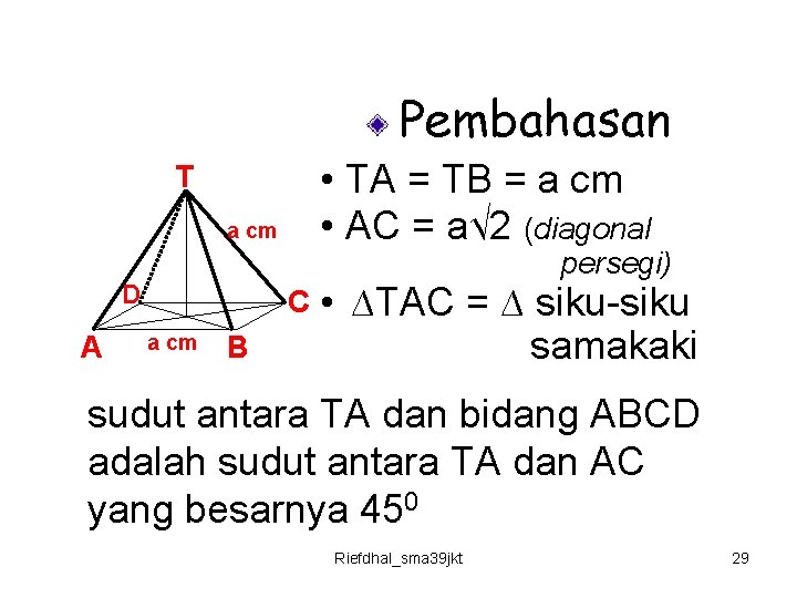 Pembahasan • TA = TB = a cm • AC = a√ 2 (diagonal