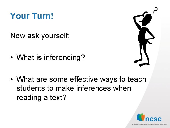Your Turn! Now ask yourself: • What is inferencing? • What are some effective