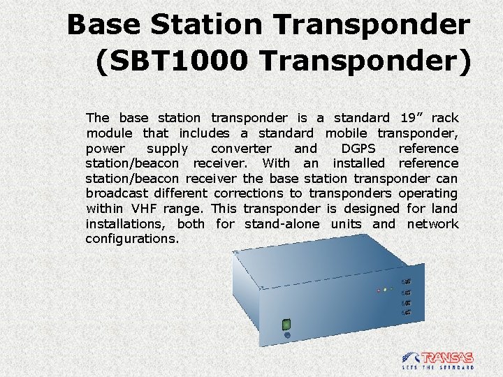 Base Station Transponder (SBT 1000 Transponder) The base station transponder is a standard 19”