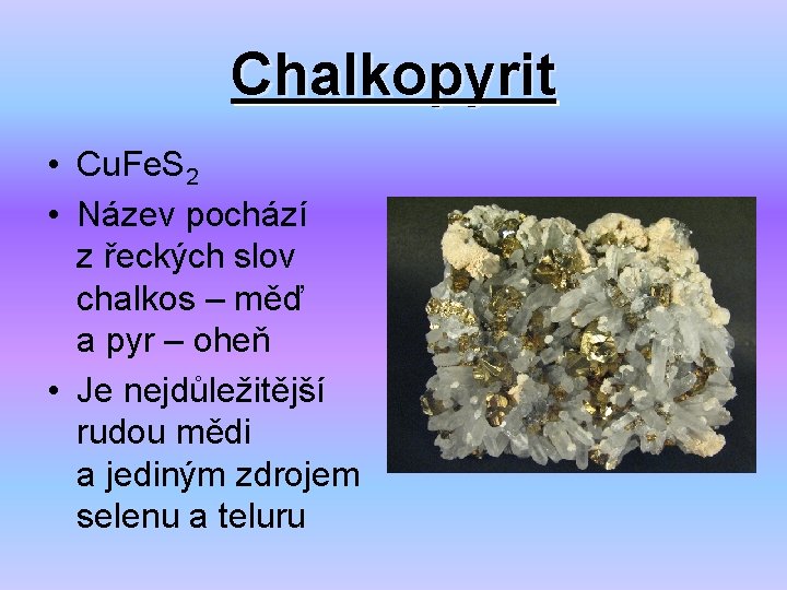 Chalkopyrit • Cu. Fe. S 2 • Název pochází z řeckých slov chalkos –