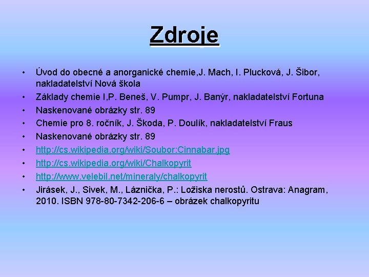 Zdroje • • • Úvod do obecné a anorganické chemie, J. Mach, I. Plucková,