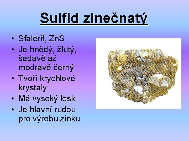 Sulfid zinečnatý • Sfalerit, Zn. S • Je hnědý, žlutý, šedavě až modravě černý