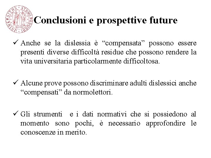 Conclusioni e prospettive future ü Anche se la dislessia è “compensata” possono essere presenti