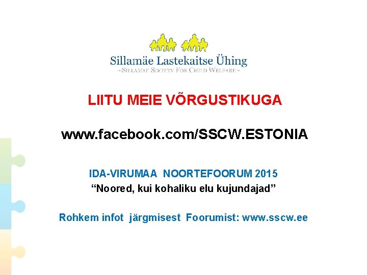 LIITU MEIE VÕRGUSTIKUGA www. facebook. com/SSCW. ESTONIA IDA-VIRUMAA NOORTEFOORUM 2015 “Noored, kui kohaliku elu