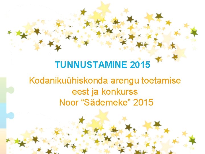 TUNNUSTAMINE 2015 Kodanikuühiskonda arengu toetamise eest ja konkurss Noor “Sädemeke” 2015 