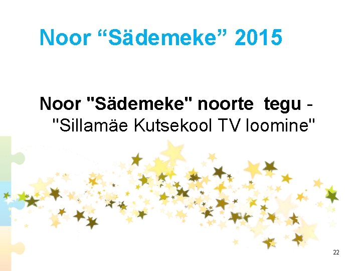 Noor “Sädemeke” 2015 Noor "Sädemeke" noorte tegu "Sillamäe Kutsekool TV loomine" 22 