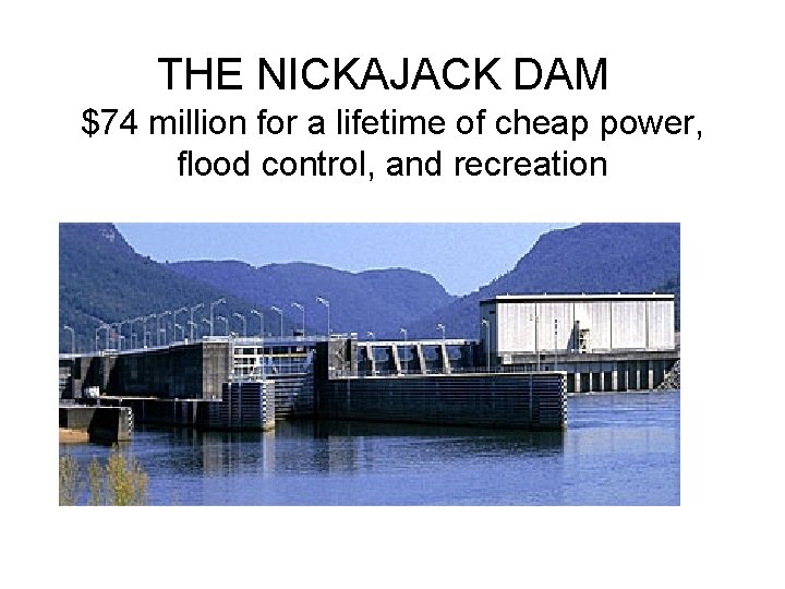THE NICKAJACK DAM $74 million for a lifetime of cheap power, flood control, and
