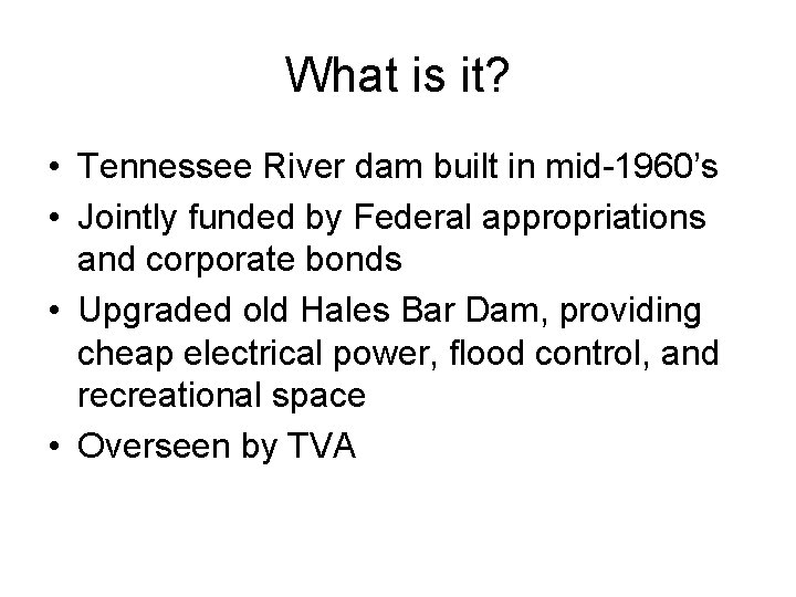 What is it? • Tennessee River dam built in mid-1960’s • Jointly funded by