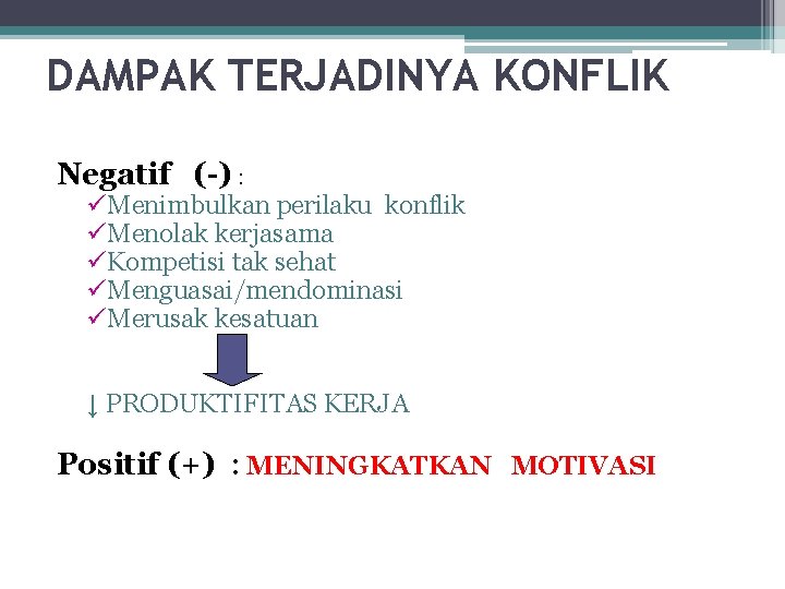 DAMPAK TERJADINYA KONFLIK Negatif (-) : üMenimbulkan perilaku konflik üMenolak kerjasama üKompetisi tak sehat