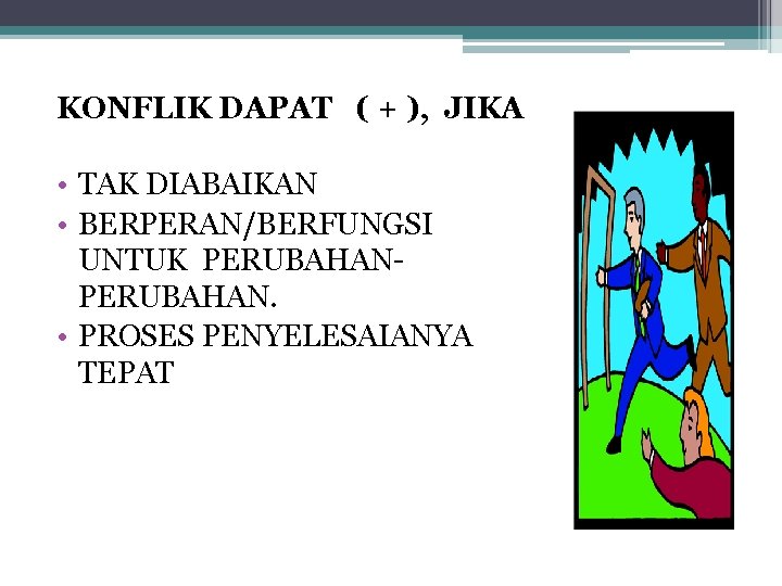 KONFLIK DAPAT ( + ), JIKA • TAK DIABAIKAN • BERPERAN/BERFUNGSI UNTUK PERUBAHAN. •