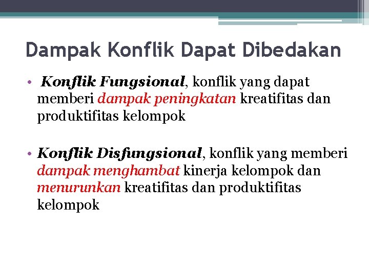 Dampak Konflik Dapat Dibedakan • Konflik Fungsional, konflik yang dapat memberi dampak peningkatan kreatifitas