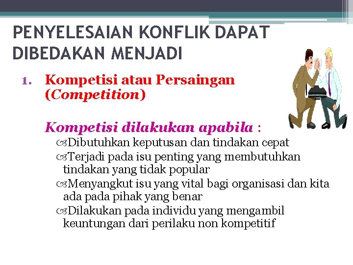 PENYELESAIAN KONFLIK DAPAT DIBEDAKAN MENJADI 1. Kompetisi atau Persaingan (Competition) Kompetisi dilakukan apabila :