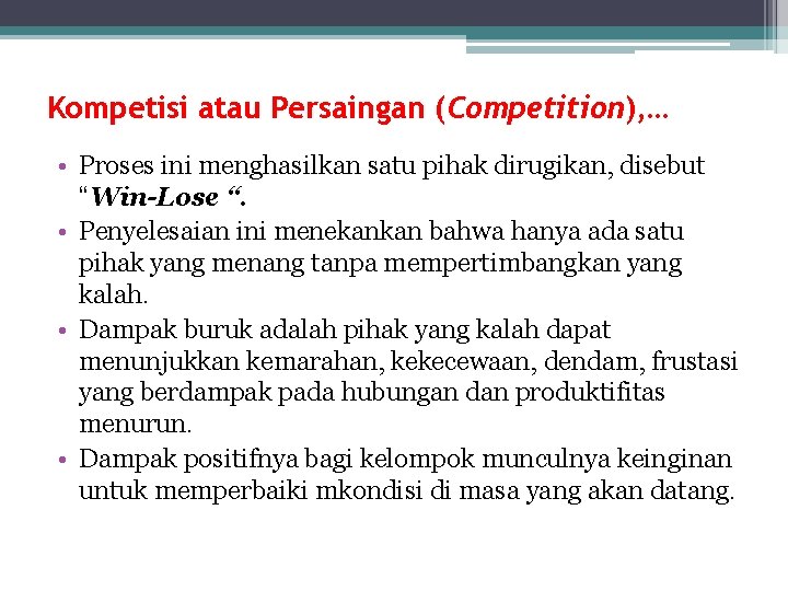 Kompetisi atau Persaingan (Competition), … • Proses ini menghasilkan satu pihak dirugikan, disebut “Win-Lose