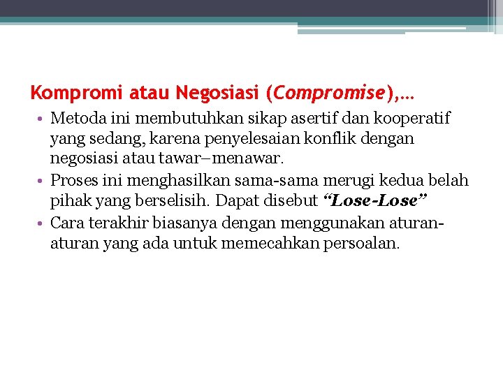 Kompromi atau Negosiasi (Compromise), … • Metoda ini membutuhkan sikap asertif dan kooperatif yang