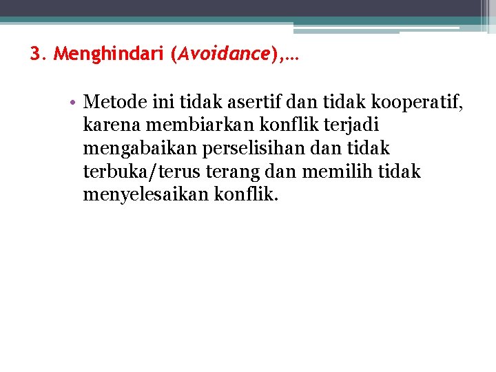 3. Menghindari (Avoidance), … • Metode ini tidak asertif dan tidak kooperatif, karena membiarkan