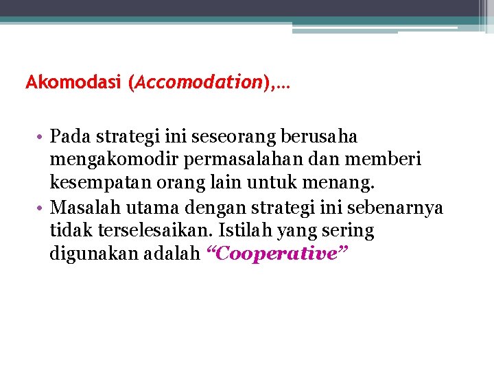 Akomodasi (Accomodation), … • Pada strategi ini seseorang berusaha mengakomodir permasalahan dan memberi kesempatan