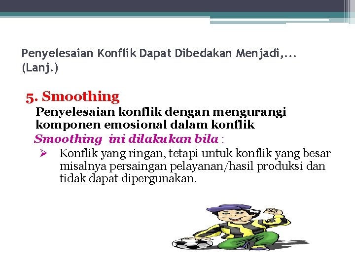 Penyelesaian Konflik Dapat Dibedakan Menjadi, . . . (Lanj. ) 5. Smoothing Penyelesaian konflik