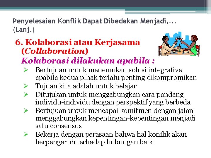 Penyelesaian Konflik Dapat Dibedakan Menjadi, . . . (Lanj. ) 6. Kolaborasi atau Kerjasama
