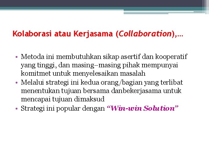 Kolaborasi atau Kerjasama (Collaboration), … • Metoda ini membutuhkan sikap asertif dan kooperatif yang