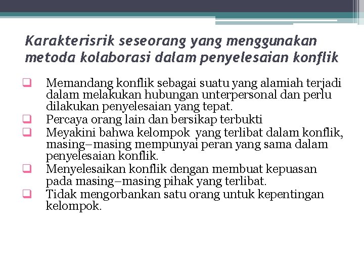 Karakterisrik seseorang yang menggunakan metoda kolaborasi dalam penyelesaian konflik q q q Memandang konflik