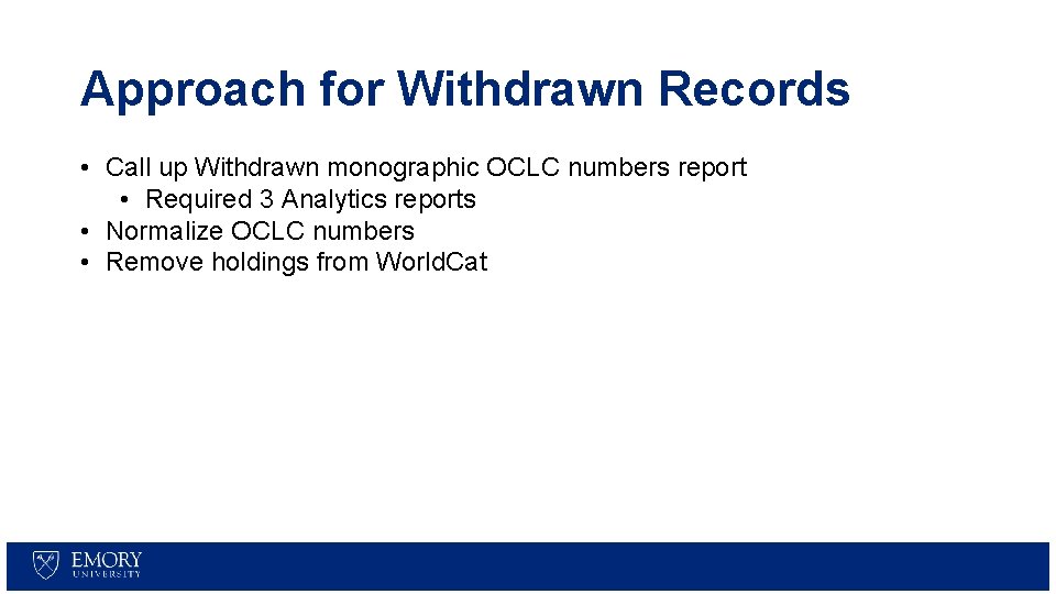 Approach for Withdrawn Records • Call up Withdrawn monographic OCLC numbers report • Required