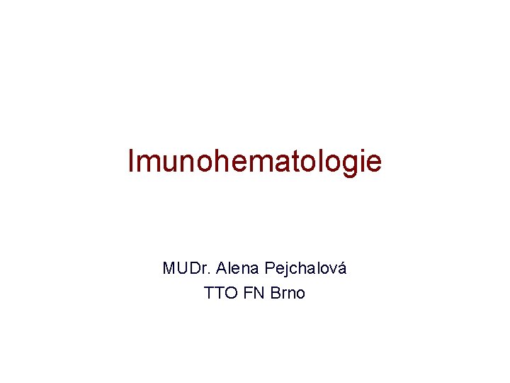 Imunohematologie MUDr. Alena Pejchalová TTO FN Brno 