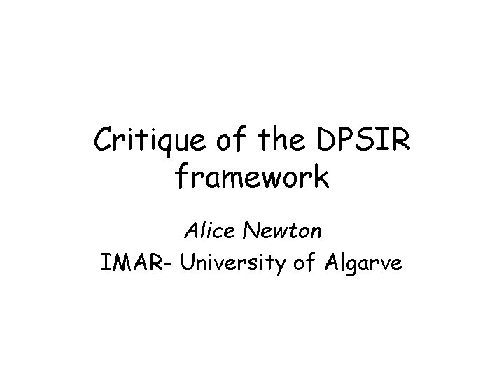 Critique of the DPSIR framework Alice Newton IMAR- University of Algarve 