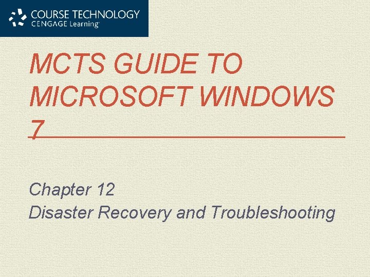 MCTS GUIDE TO MICROSOFT WINDOWS 7 Chapter 12 Disaster Recovery and Troubleshooting 