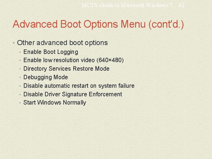 MCTS Guide to Microsoft Windows 7 42 Advanced Boot Options Menu (cont'd. ) •