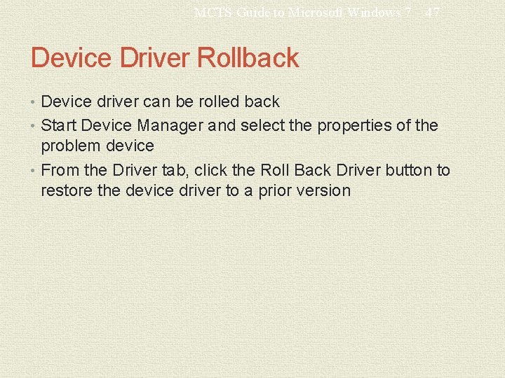 MCTS Guide to Microsoft Windows 7 47 Device Driver Rollback • Device driver can