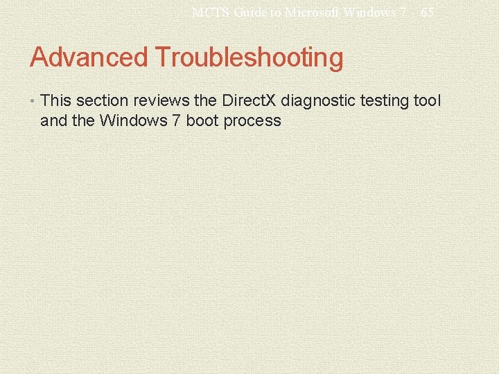 MCTS Guide to Microsoft Windows 7 65 Advanced Troubleshooting • This section reviews the