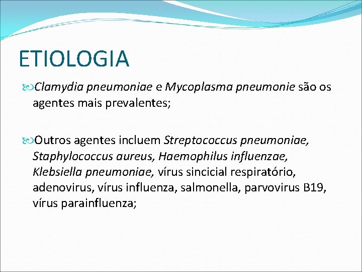 ETIOLOGIA Clamydia pneumoniae e Mycoplasma pneumonie são os agentes mais prevalentes; Outros agentes incluem