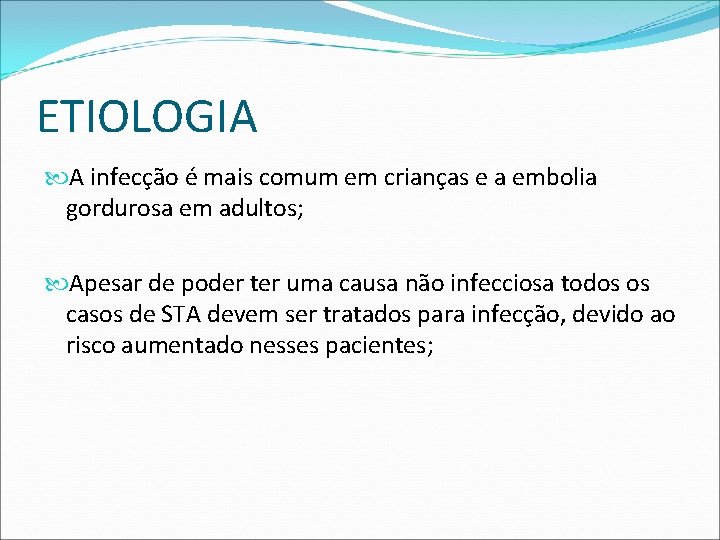 ETIOLOGIA A infecção é mais comum em crianças e a embolia gordurosa em adultos;