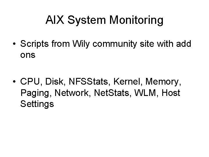 AIX System Monitoring • Scripts from Wily community site with add ons • CPU,
