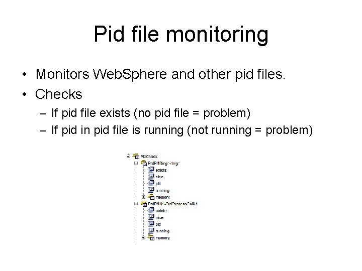 Pid file monitoring • Monitors Web. Sphere and other pid files. • Checks –
