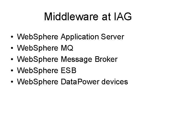 Middleware at IAG • • • Web. Sphere Application Server Web. Sphere MQ Web.