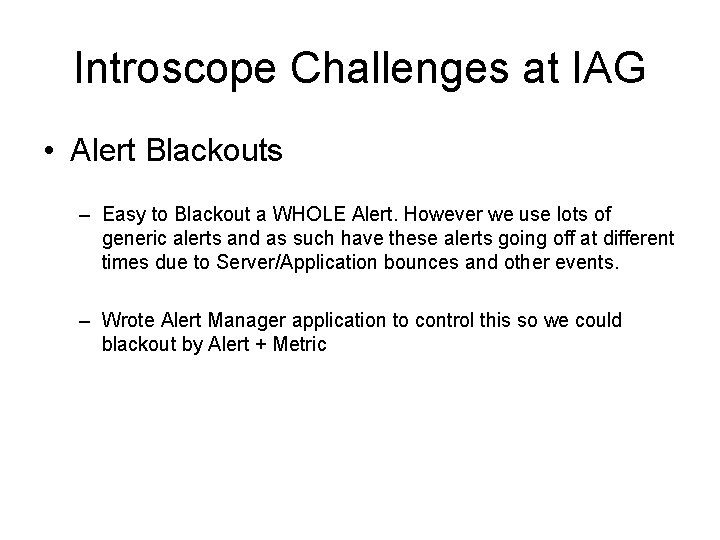 Introscope Challenges at IAG • Alert Blackouts – Easy to Blackout a WHOLE Alert.