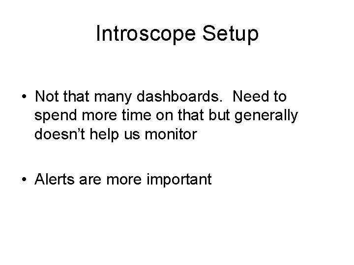 Introscope Setup • Not that many dashboards. Need to spend more time on that